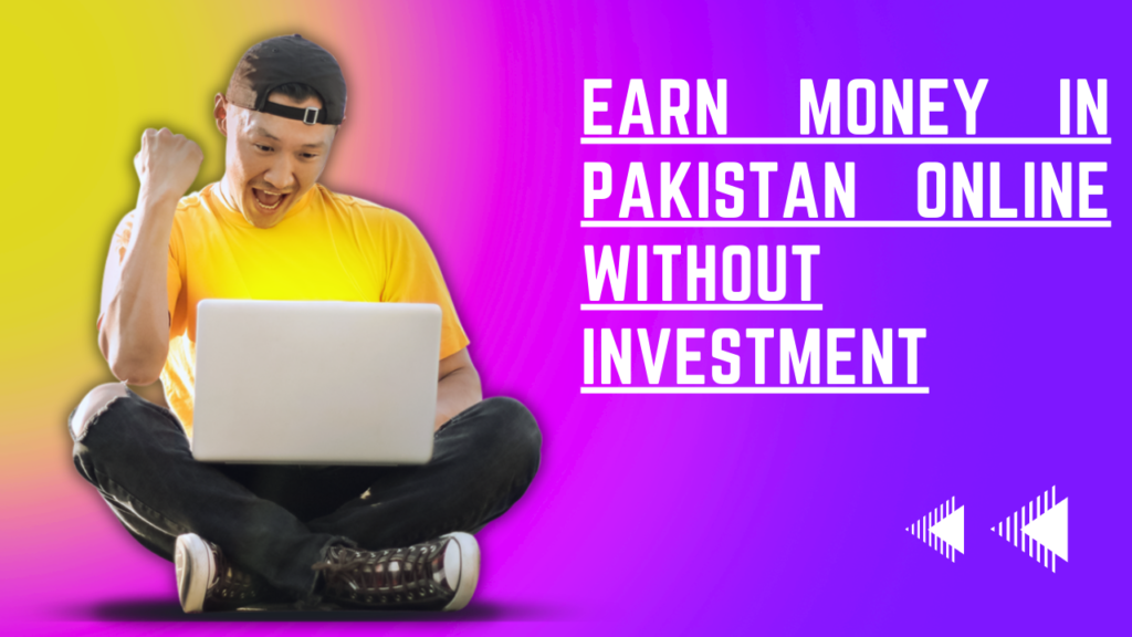 Earn Money in Pakistan Online Without Investment